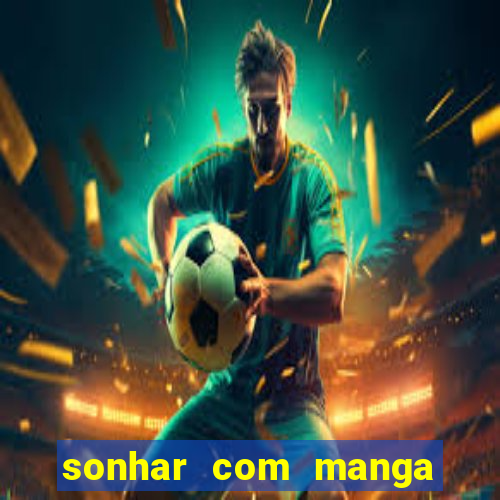 sonhar com manga madura jogo do bicho